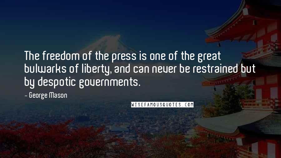George Mason Quotes: The freedom of the press is one of the great bulwarks of liberty, and can never be restrained but by despotic governments.