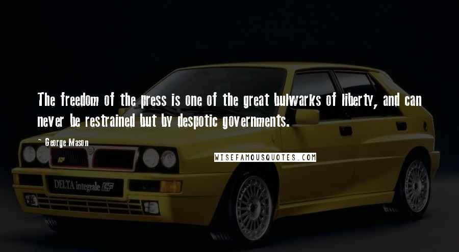 George Mason Quotes: The freedom of the press is one of the great bulwarks of liberty, and can never be restrained but by despotic governments.