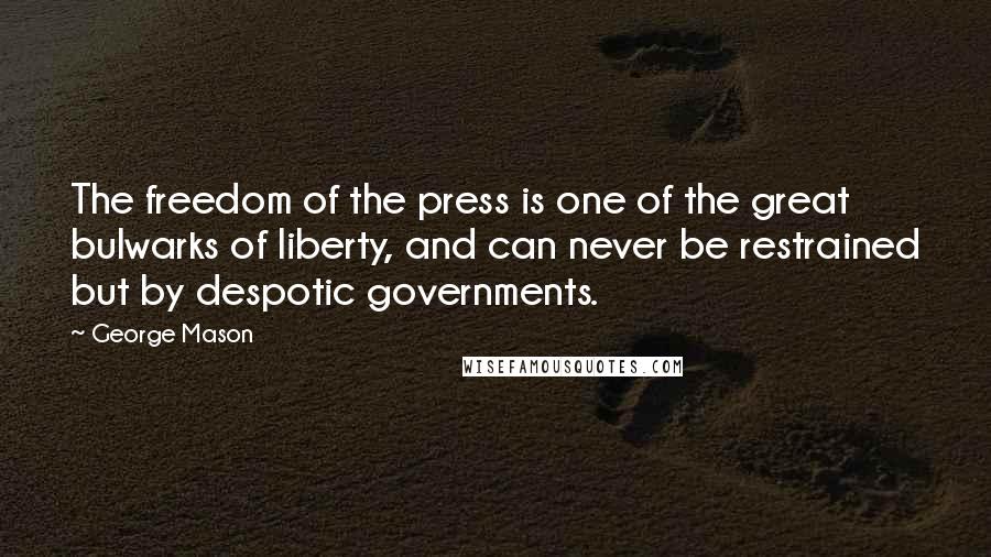 George Mason Quotes: The freedom of the press is one of the great bulwarks of liberty, and can never be restrained but by despotic governments.
