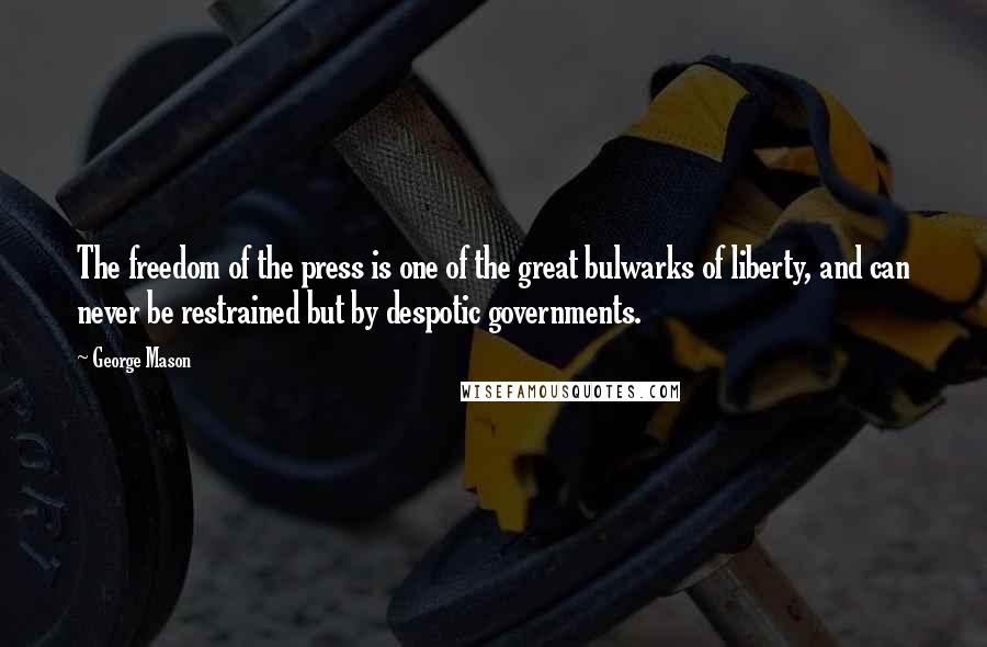 George Mason Quotes: The freedom of the press is one of the great bulwarks of liberty, and can never be restrained but by despotic governments.