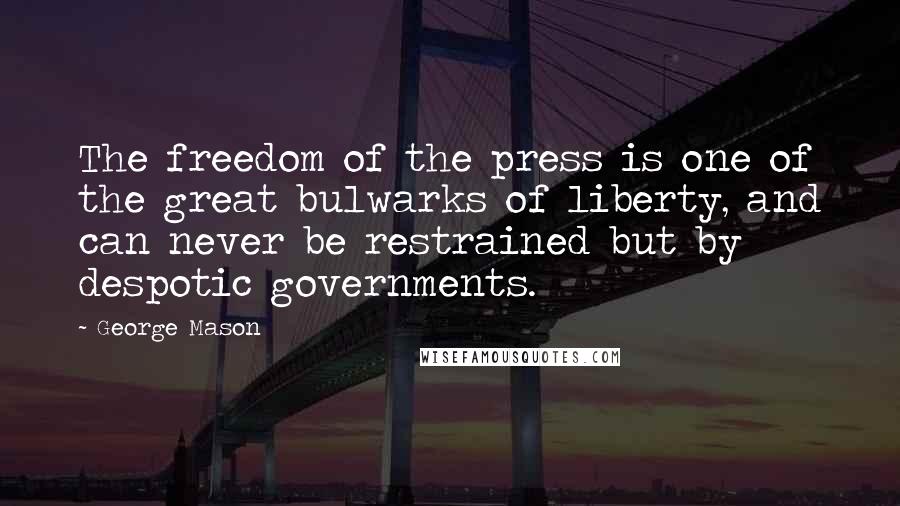 George Mason Quotes: The freedom of the press is one of the great bulwarks of liberty, and can never be restrained but by despotic governments.