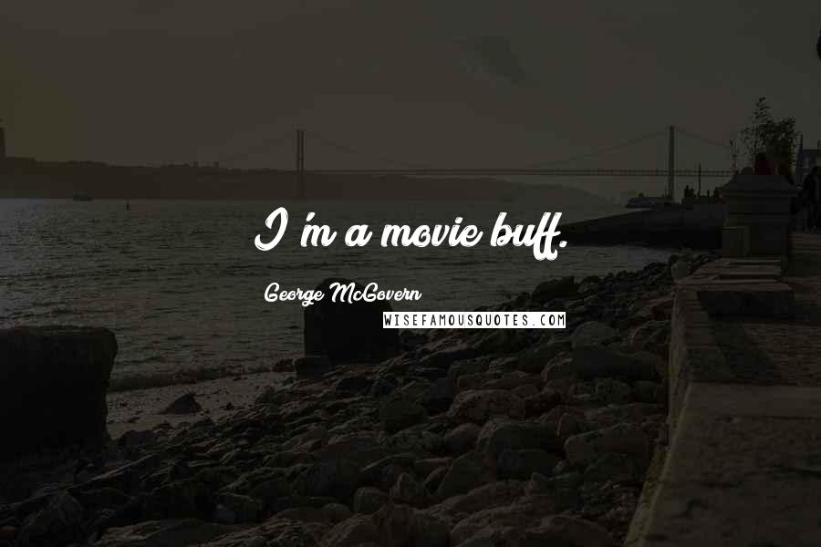 George McGovern Quotes: I'm a movie buff.