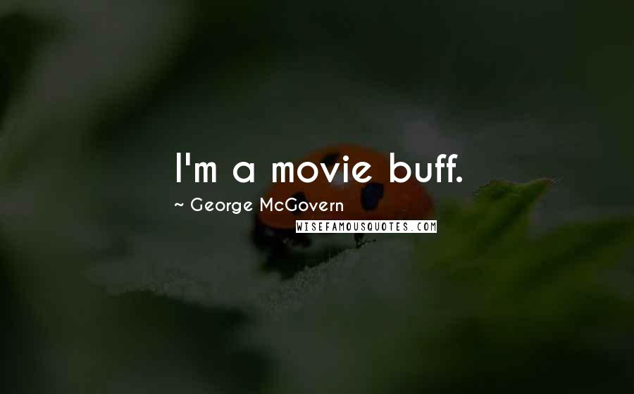 George McGovern Quotes: I'm a movie buff.