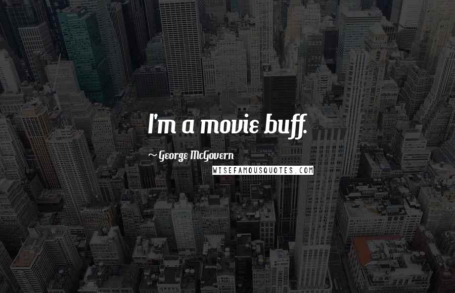 George McGovern Quotes: I'm a movie buff.