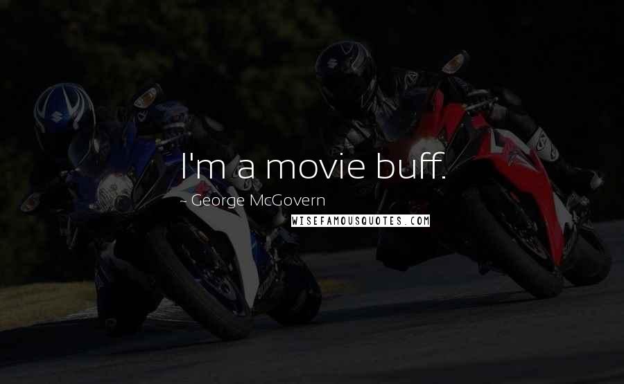 George McGovern Quotes: I'm a movie buff.