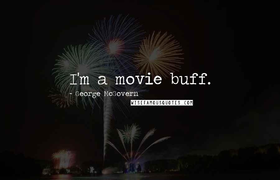 George McGovern Quotes: I'm a movie buff.