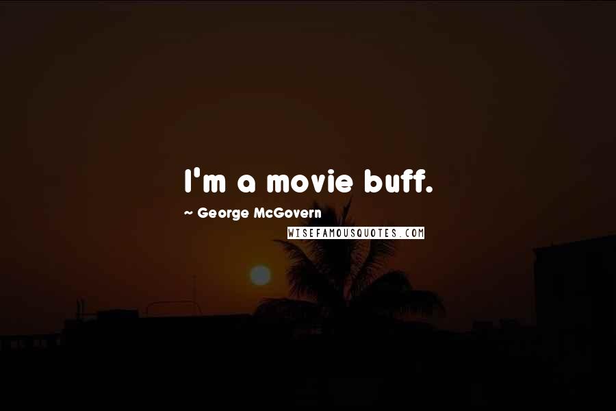 George McGovern Quotes: I'm a movie buff.