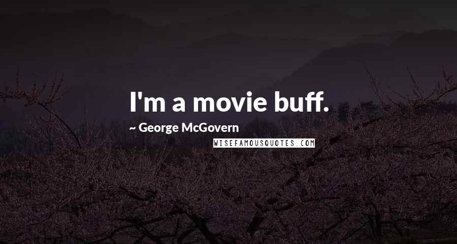 George McGovern Quotes: I'm a movie buff.