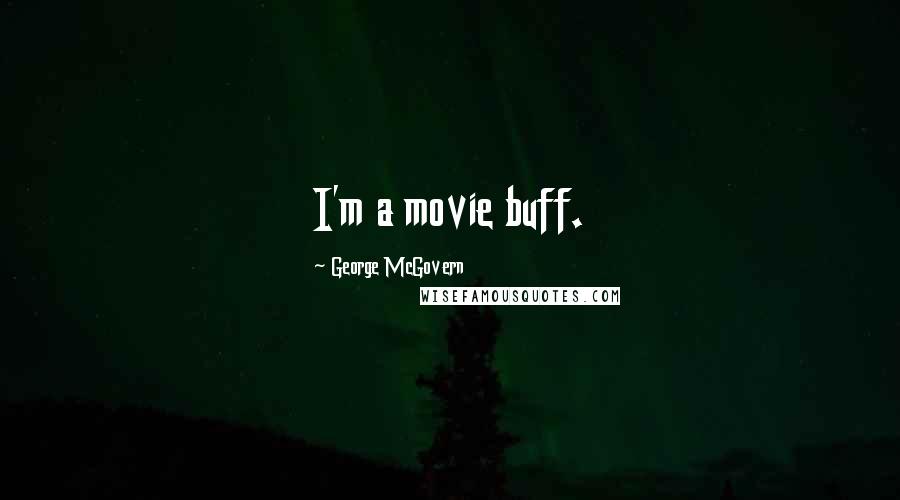 George McGovern Quotes: I'm a movie buff.