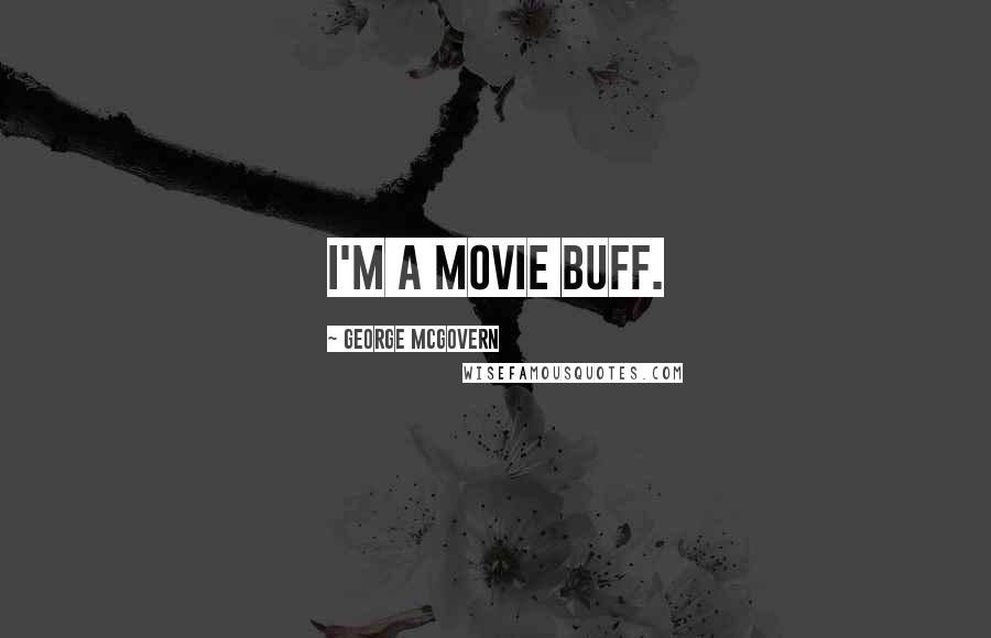George McGovern Quotes: I'm a movie buff.