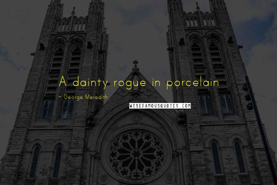 George Meredith Quotes: A dainty rogue in porcelain