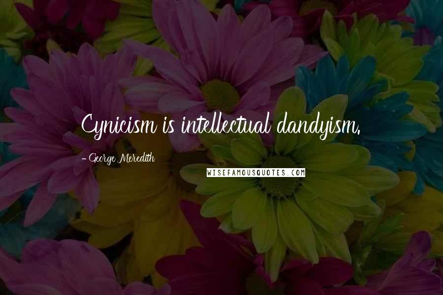 George Meredith Quotes: Cynicism is intellectual dandyism.