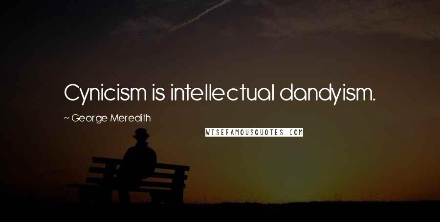 George Meredith Quotes: Cynicism is intellectual dandyism.