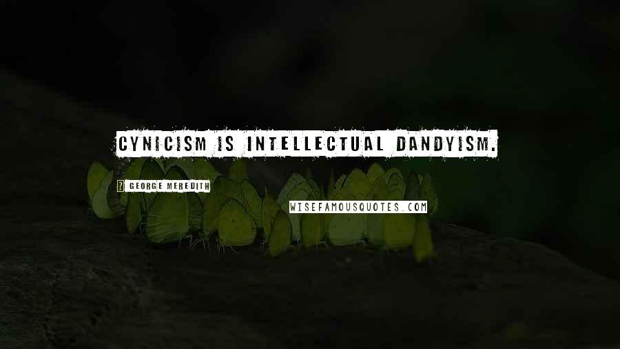 George Meredith Quotes: Cynicism is intellectual dandyism.