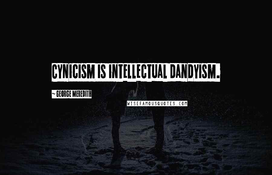 George Meredith Quotes: Cynicism is intellectual dandyism.