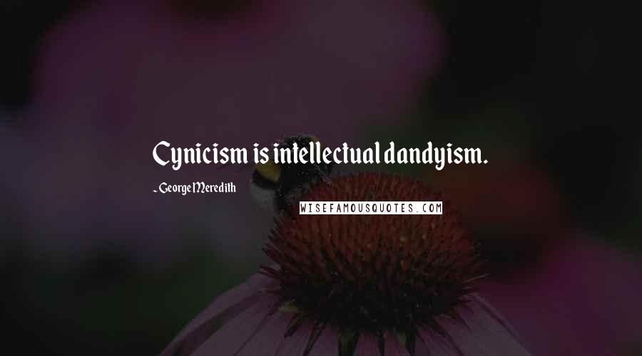 George Meredith Quotes: Cynicism is intellectual dandyism.