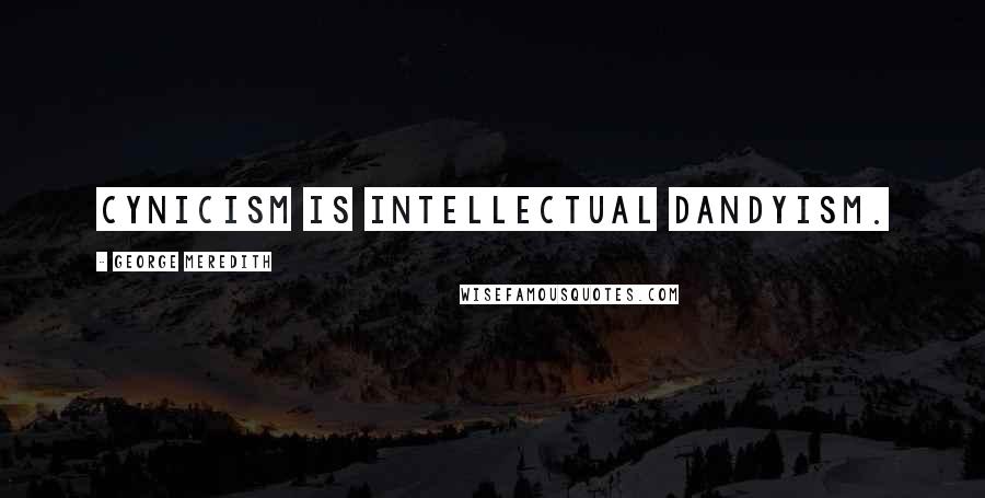 George Meredith Quotes: Cynicism is intellectual dandyism.