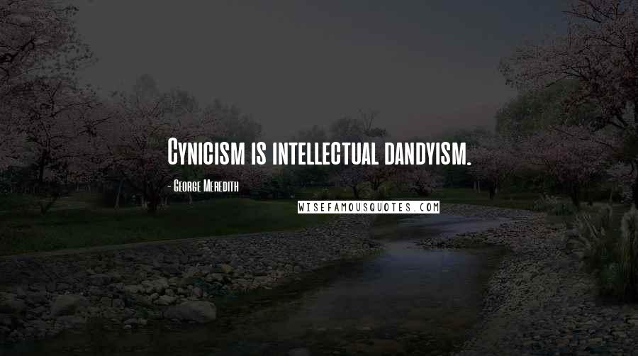 George Meredith Quotes: Cynicism is intellectual dandyism.