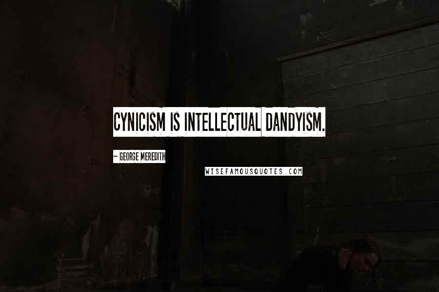 George Meredith Quotes: Cynicism is intellectual dandyism.