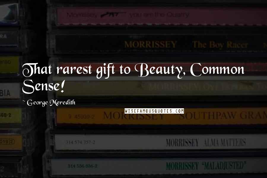 George Meredith Quotes: That rarest gift to Beauty, Common Sense!