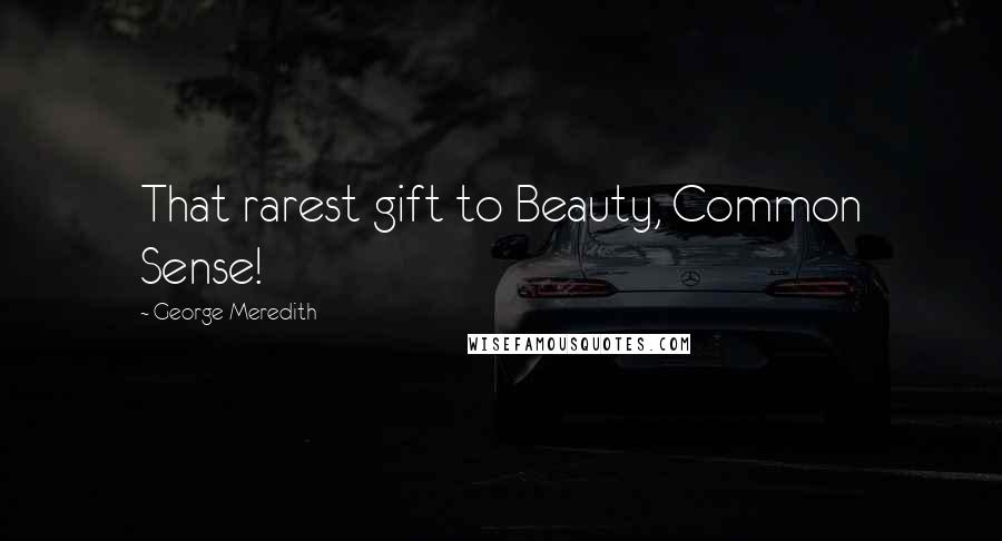George Meredith Quotes: That rarest gift to Beauty, Common Sense!