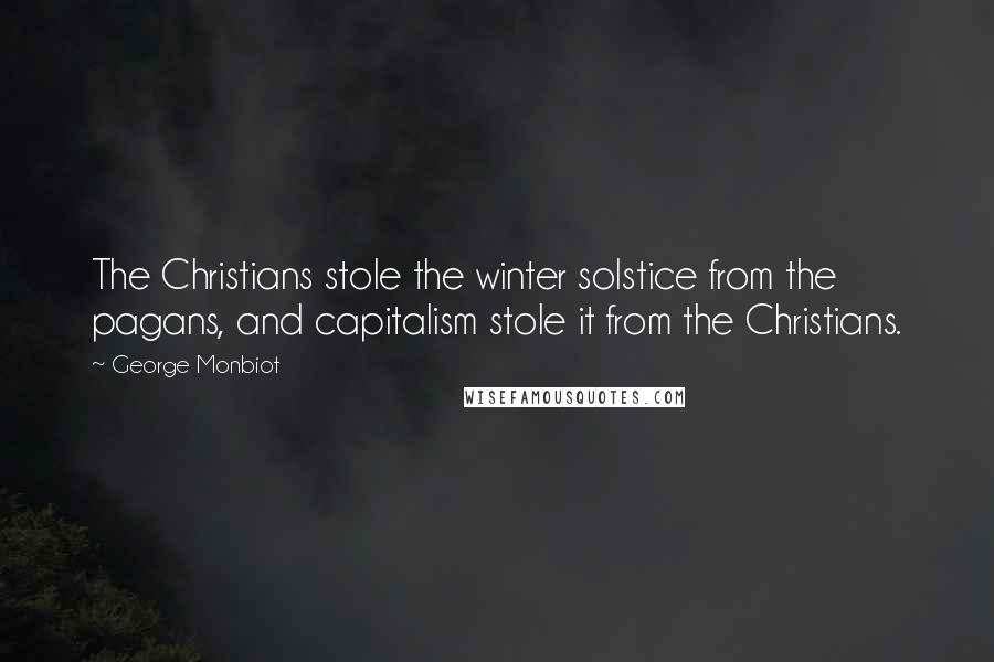 George Monbiot Quotes: The Christians stole the winter solstice from the pagans, and capitalism stole it from the Christians.