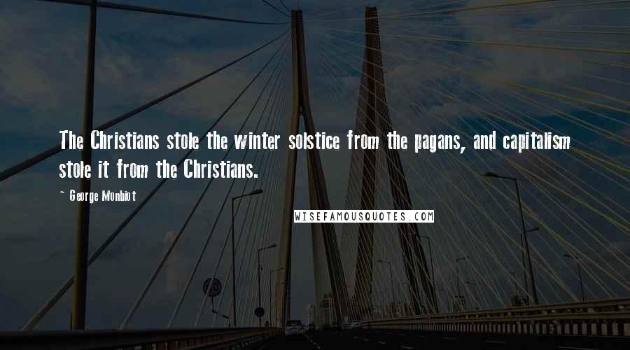 George Monbiot Quotes: The Christians stole the winter solstice from the pagans, and capitalism stole it from the Christians.