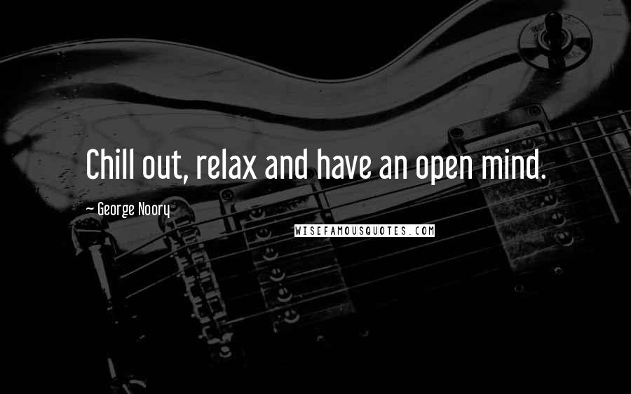 George Noory Quotes: Chill out, relax and have an open mind.