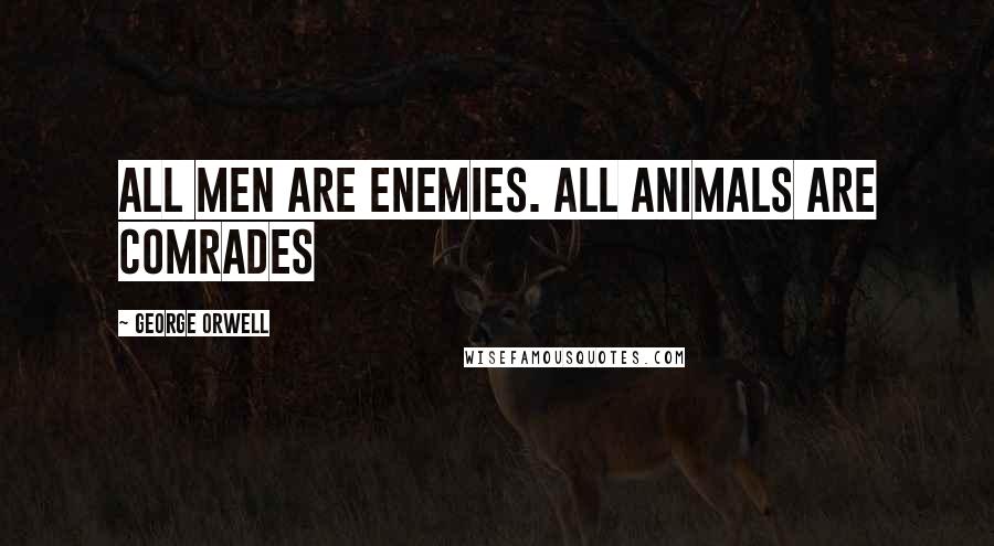 George Orwell Quotes: All men are enemies. All animals are comrades
