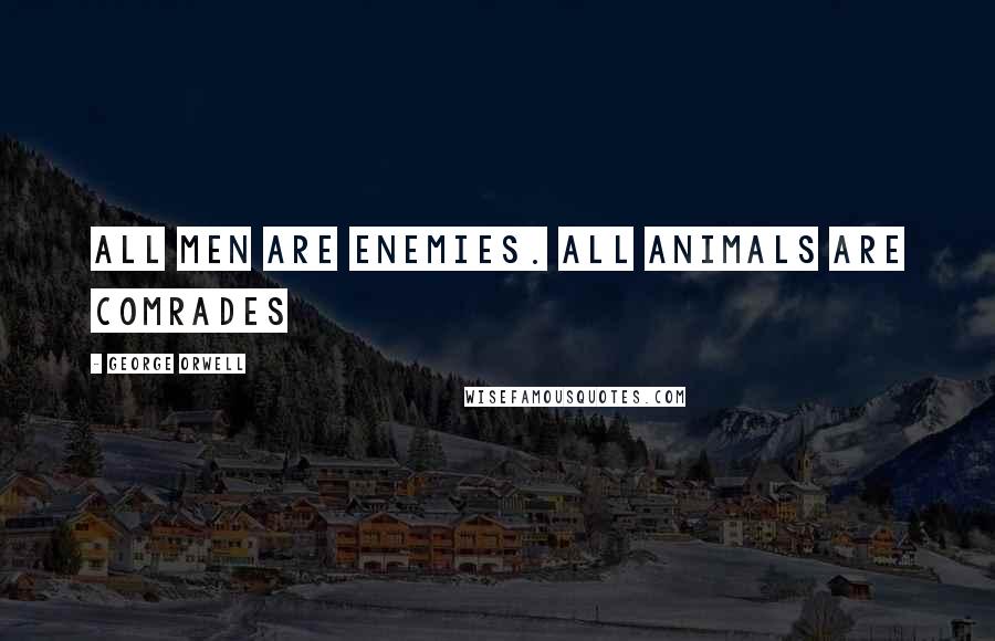 George Orwell Quotes: All men are enemies. All animals are comrades