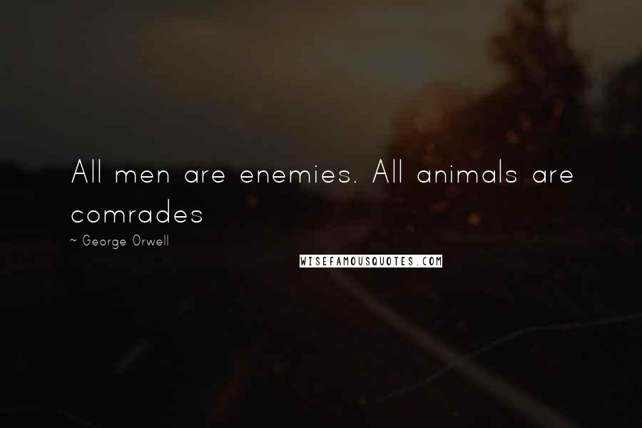 George Orwell Quotes: All men are enemies. All animals are comrades