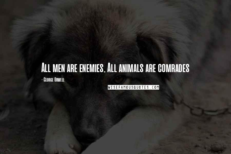 George Orwell Quotes: All men are enemies. All animals are comrades