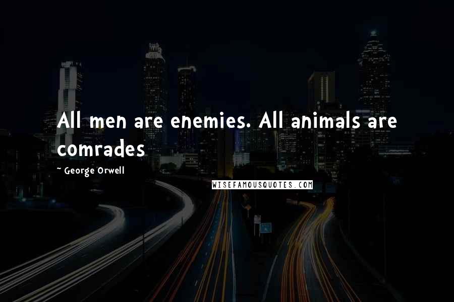 George Orwell Quotes: All men are enemies. All animals are comrades