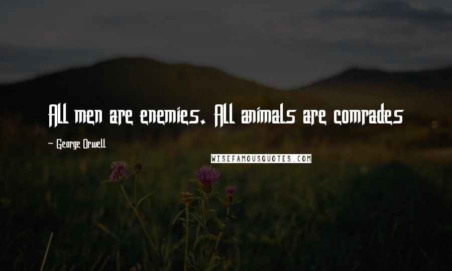 George Orwell Quotes: All men are enemies. All animals are comrades
