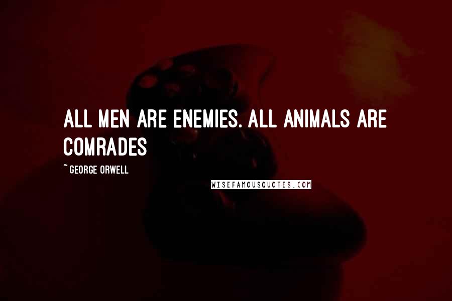 George Orwell Quotes: All men are enemies. All animals are comrades