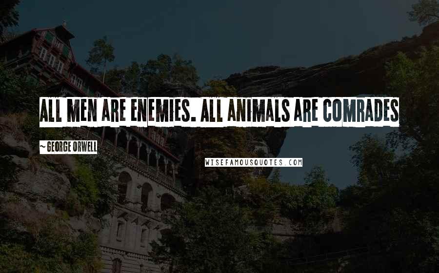 George Orwell Quotes: All men are enemies. All animals are comrades