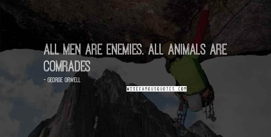 George Orwell Quotes: All men are enemies. All animals are comrades