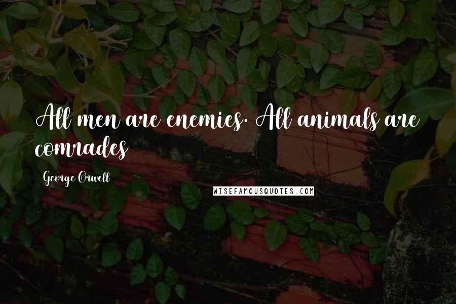 George Orwell Quotes: All men are enemies. All animals are comrades