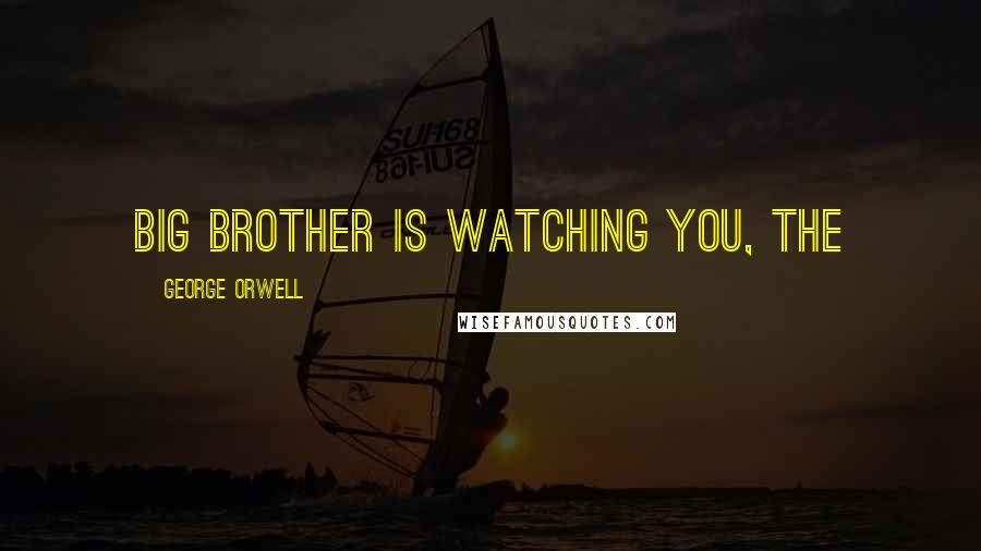 George Orwell Quotes: BIG BROTHER IS WATCHING YOU, the