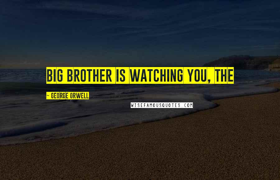 George Orwell Quotes: BIG BROTHER IS WATCHING YOU, the