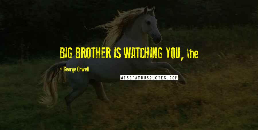 George Orwell Quotes: BIG BROTHER IS WATCHING YOU, the