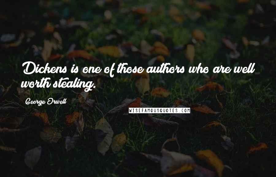 George Orwell Quotes: Dickens is one of those authors who are well worth stealing.