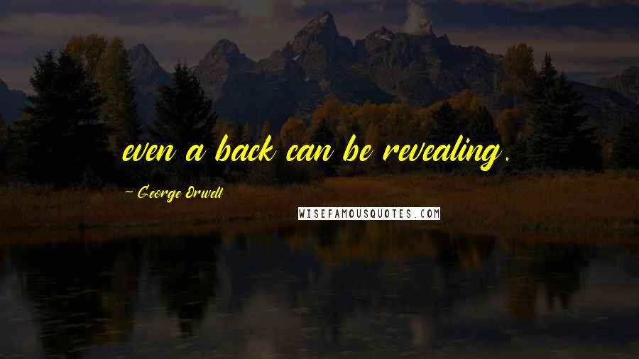 George Orwell Quotes: even a back can be revealing.