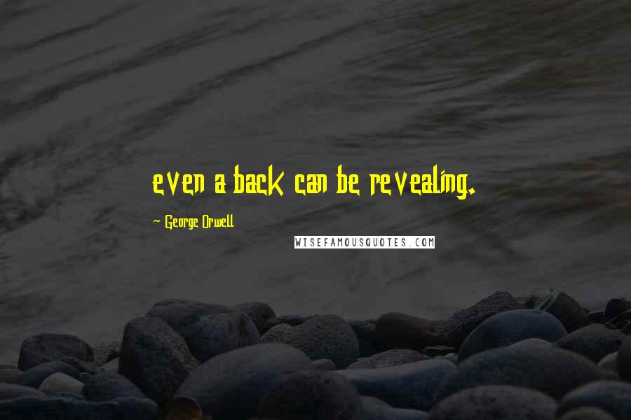 George Orwell Quotes: even a back can be revealing.