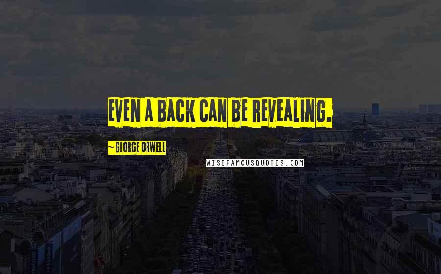 George Orwell Quotes: even a back can be revealing.