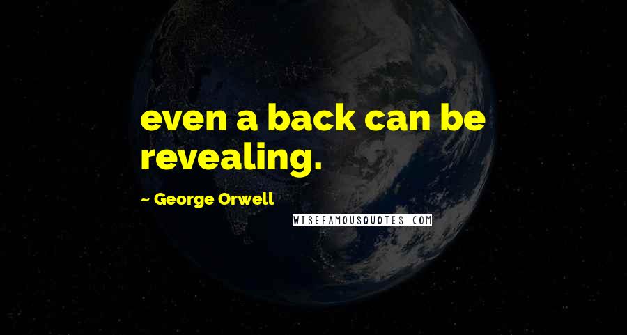 George Orwell Quotes: even a back can be revealing.