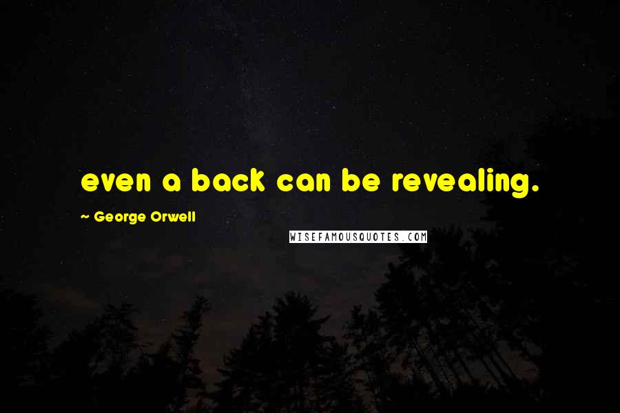 George Orwell Quotes: even a back can be revealing.