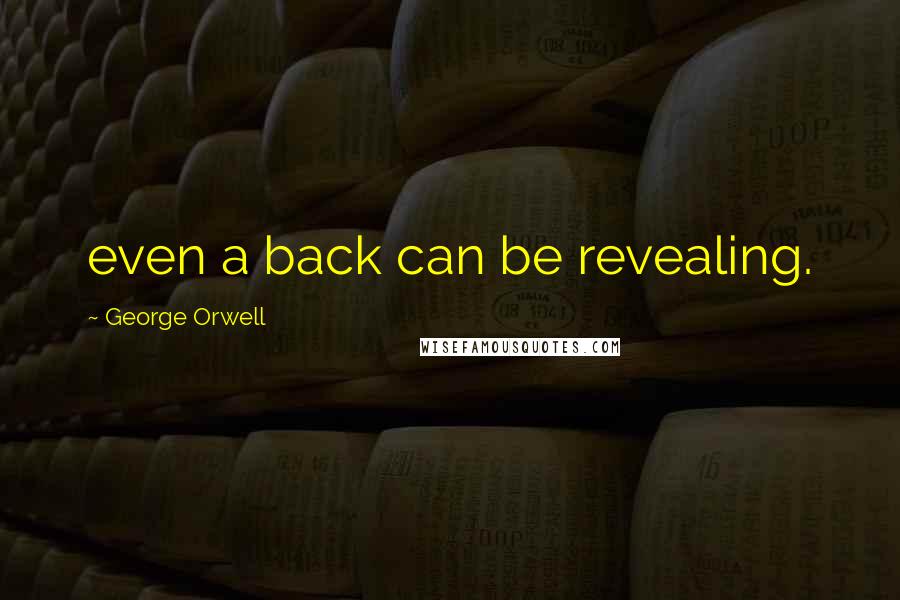 George Orwell Quotes: even a back can be revealing.