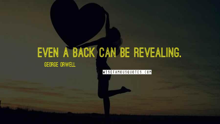 George Orwell Quotes: even a back can be revealing.