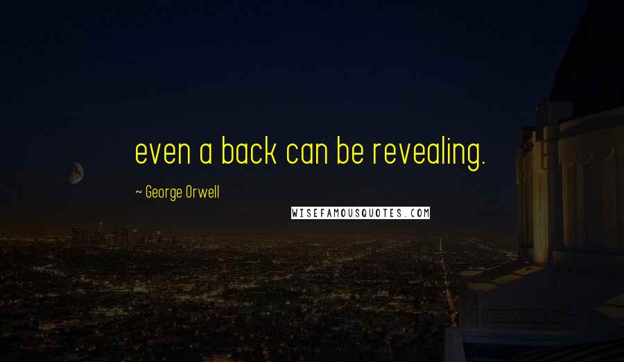 George Orwell Quotes: even a back can be revealing.